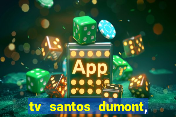 tv santos dumont, 431, centro