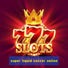 super liquid soccer online