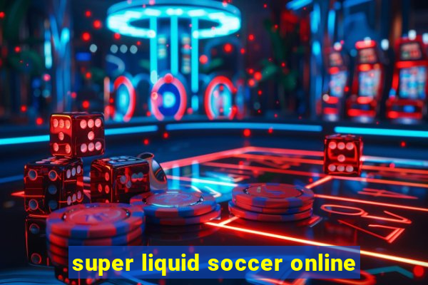 super liquid soccer online