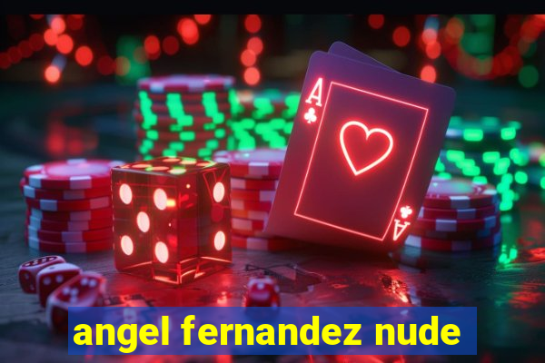 angel fernandez nude