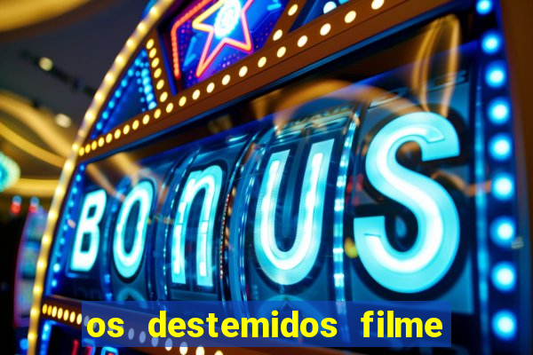 os destemidos filme completo dublado