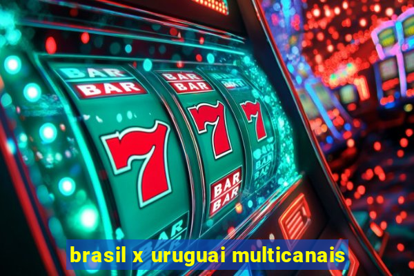 brasil x uruguai multicanais