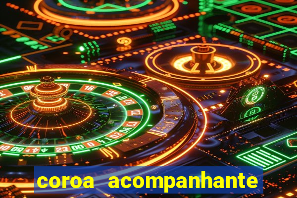 coroa acompanhante em são paulo