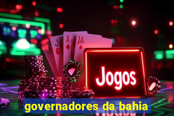 governadores da bahia