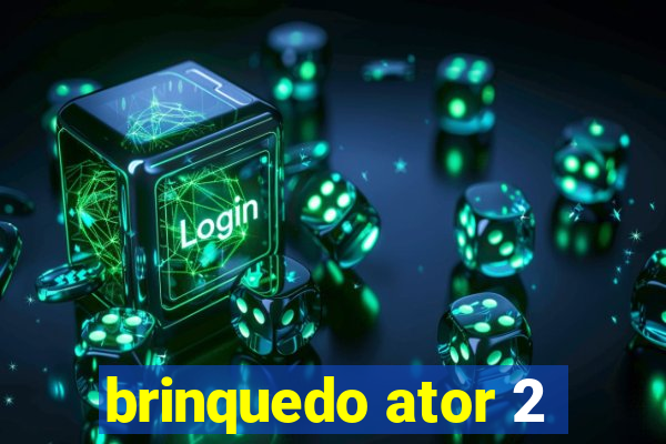 brinquedo ator 2