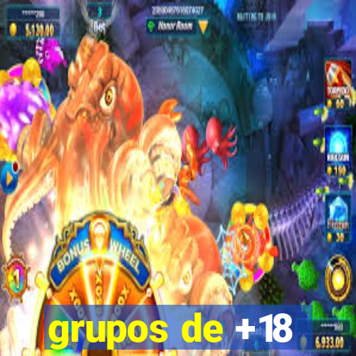 grupos de +18