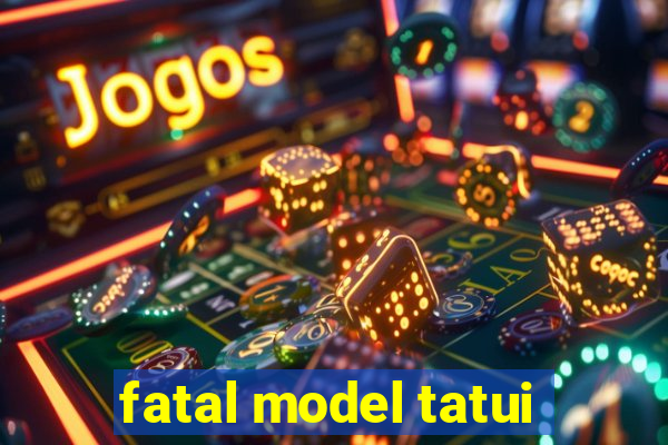 fatal model tatui