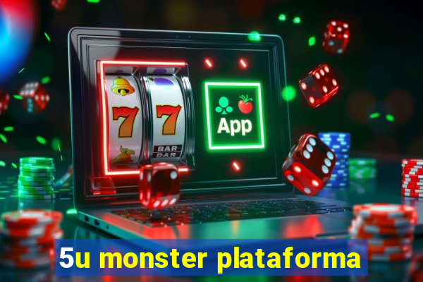 5u monster plataforma