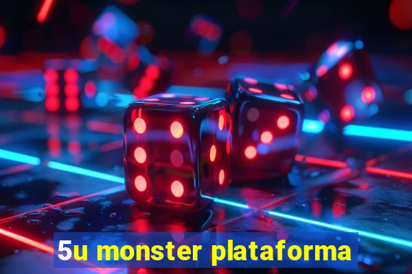 5u monster plataforma