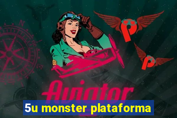 5u monster plataforma