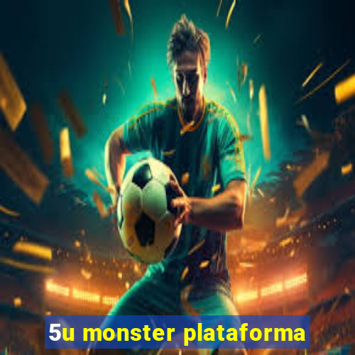 5u monster plataforma