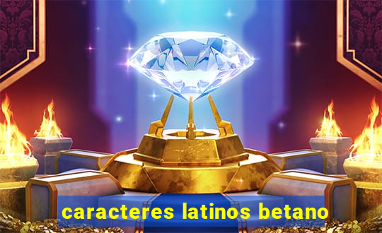 caracteres latinos betano