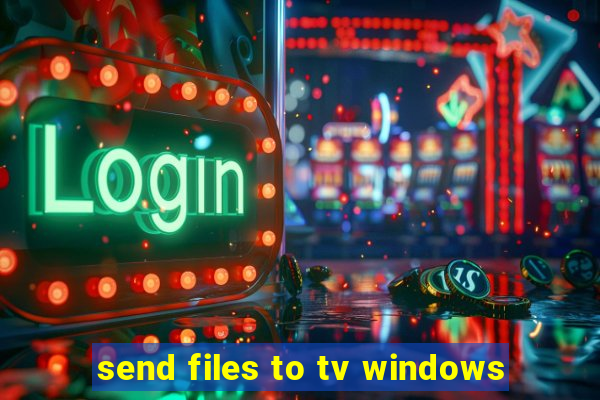 send files to tv windows