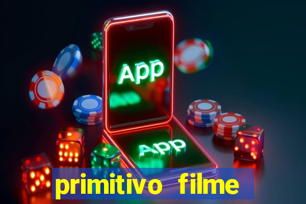 primitivo filme completo dublado mega filmes