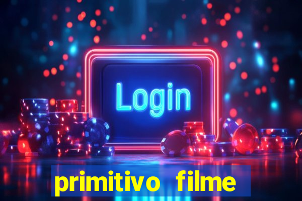 primitivo filme completo dublado mega filmes