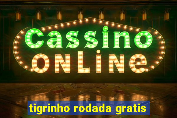 tigrinho rodada gratis