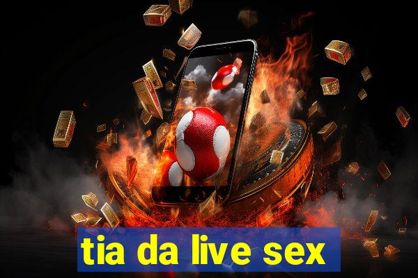 tia da live sex