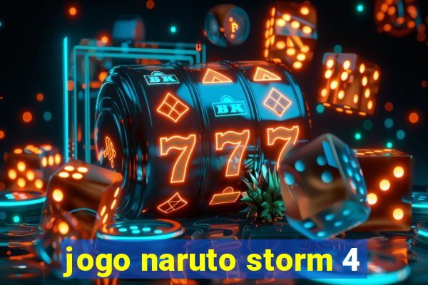 jogo naruto storm 4