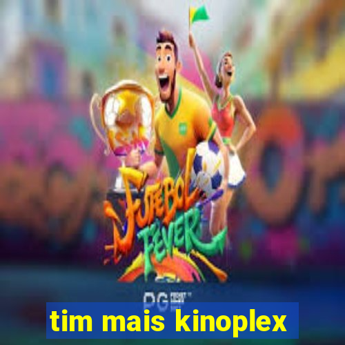 tim mais kinoplex