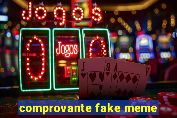 comprovante fake meme