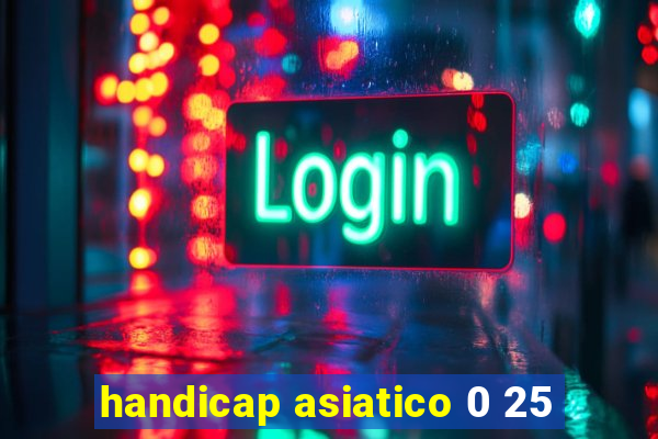 handicap asiatico 0 25