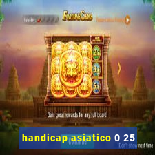 handicap asiatico 0 25