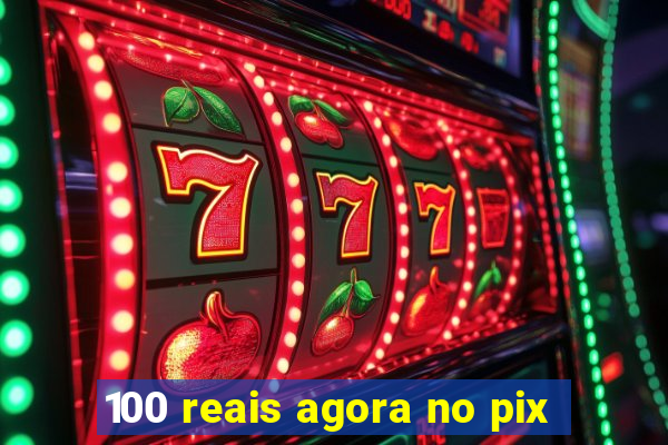 100 reais agora no pix