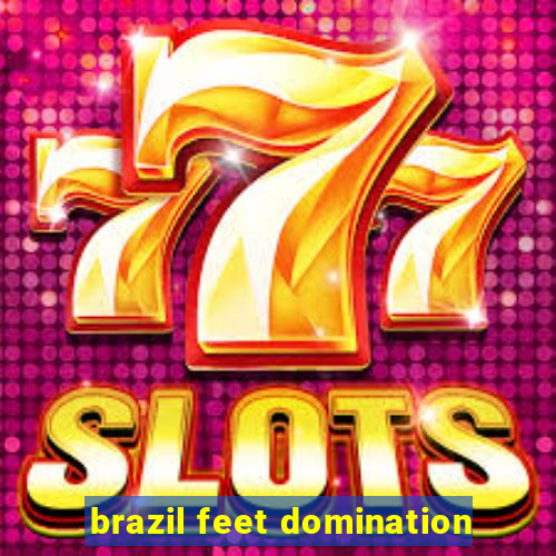 brazil feet domination