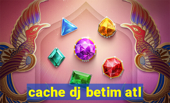 cache dj betim atl