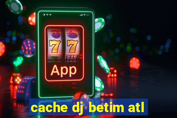 cache dj betim atl