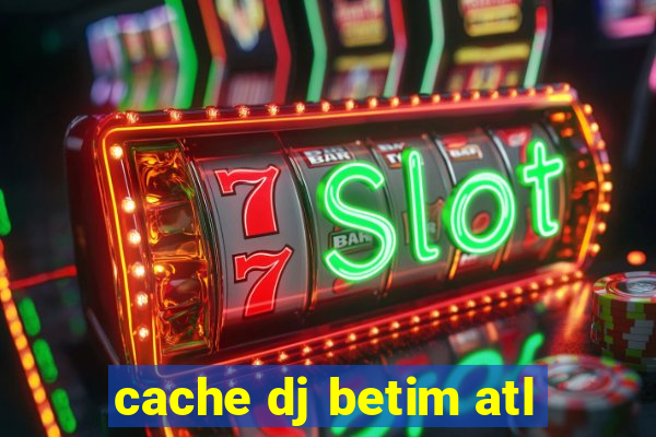 cache dj betim atl