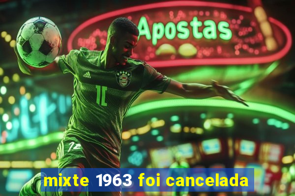 mixte 1963 foi cancelada