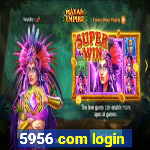 5956 com login