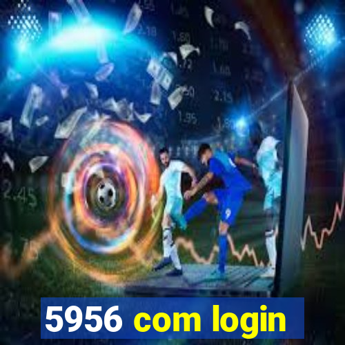 5956 com login