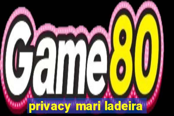 privacy mari ladeira