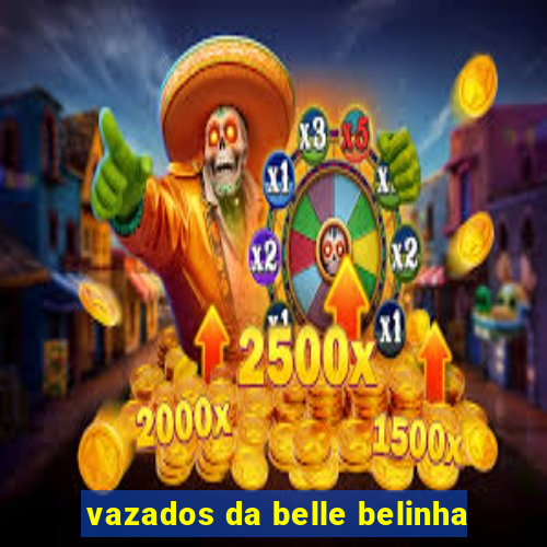 vazados da belle belinha