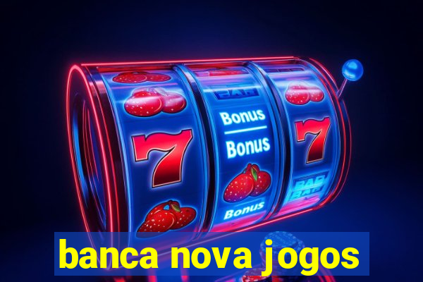 banca nova jogos