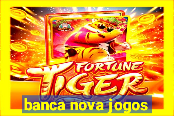 banca nova jogos