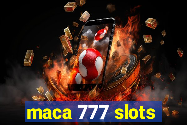 maca 777 slots