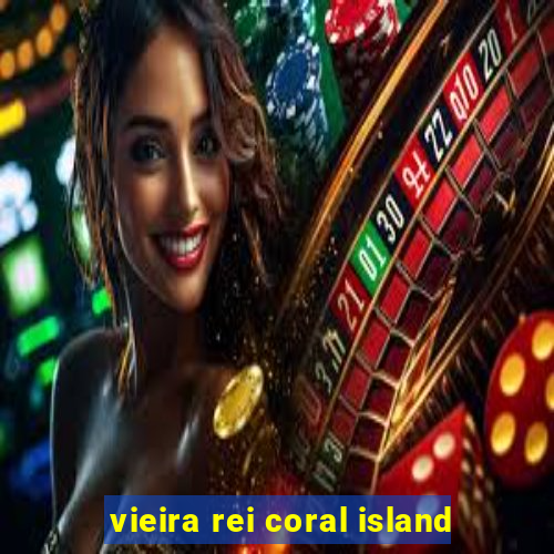 vieira rei coral island