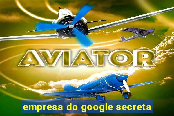 empresa do google secreta