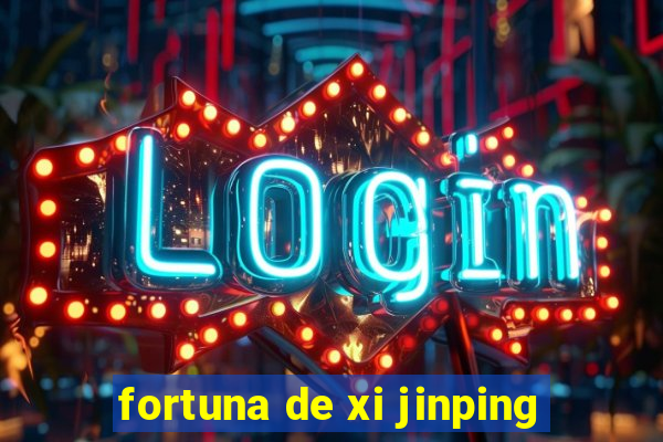 fortuna de xi jinping