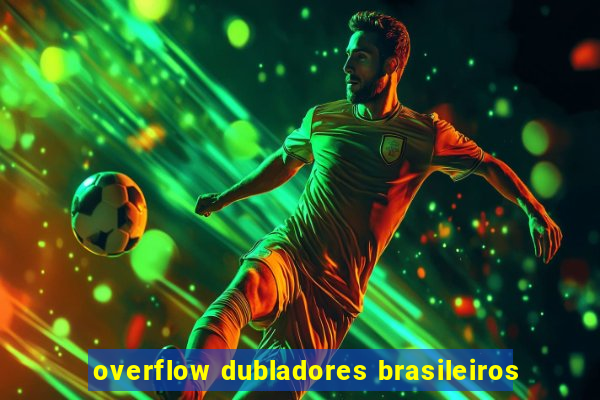 overflow dubladores brasileiros