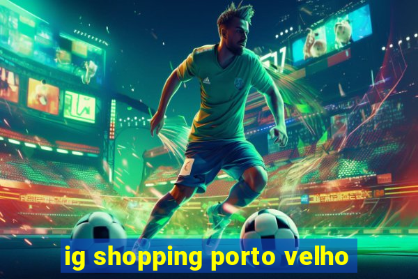 ig shopping porto velho