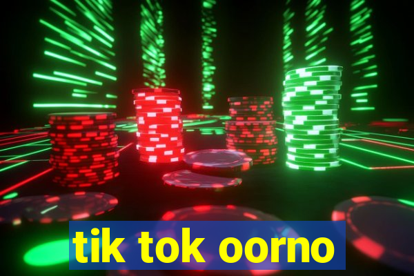 tik tok oorno