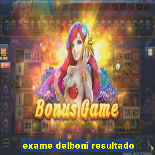 exame delboni resultado