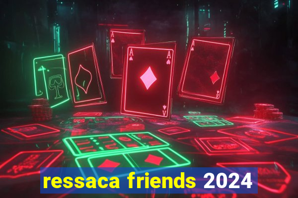 ressaca friends 2024