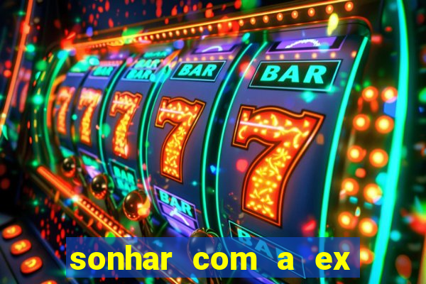 sonhar com a ex do meu marido jogo do bicho