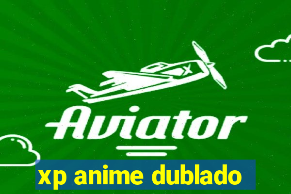 xp anime dublado