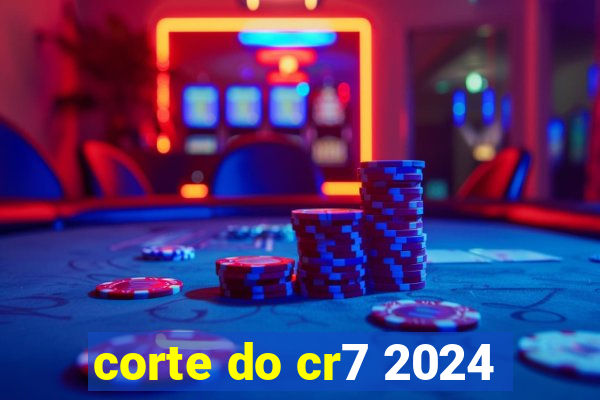 corte do cr7 2024